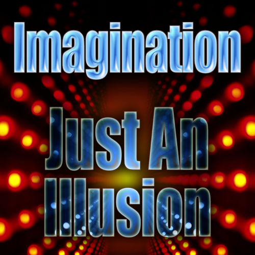 Imagination - Just An Illusion